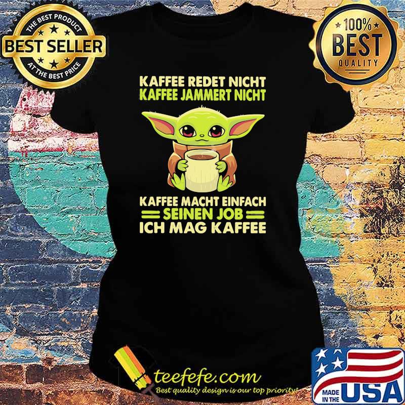 Kaffee Redet Night Kaffee Jammert Night Macht Einfach Sienen Job Ich Mag Kaffee Baby Yoda Shirt Ladies tee Kaffee Redet Night Kaffee Jammert Night Macht Einfach Sienen Job Ich Mag Kaffee Baby Yoda Shirt Ladies tee