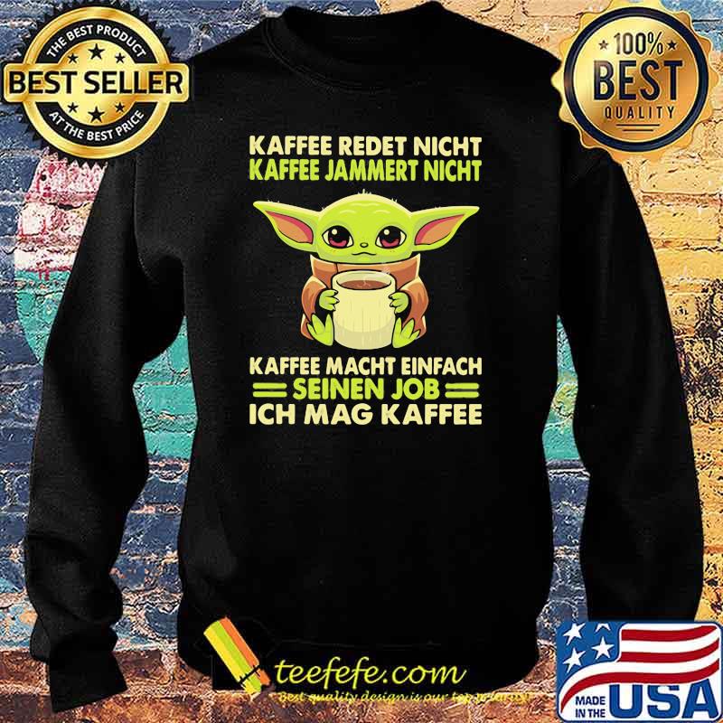 Kaffee Redet Night Kaffee Jammert Night Macht Einfach Sienen Job Ich Mag Kaffee Baby Yoda Shirt Sweater Kaffee Redet Night Kaffee Jammert Night Macht Einfach Sienen Job Ich Mag Kaffee Baby Yoda Shirt Sweater