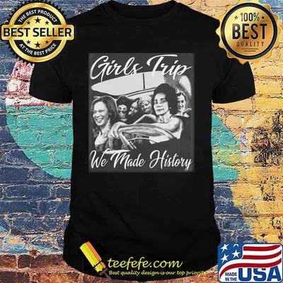 Kamala Harris Girls Trip We Made History shirt