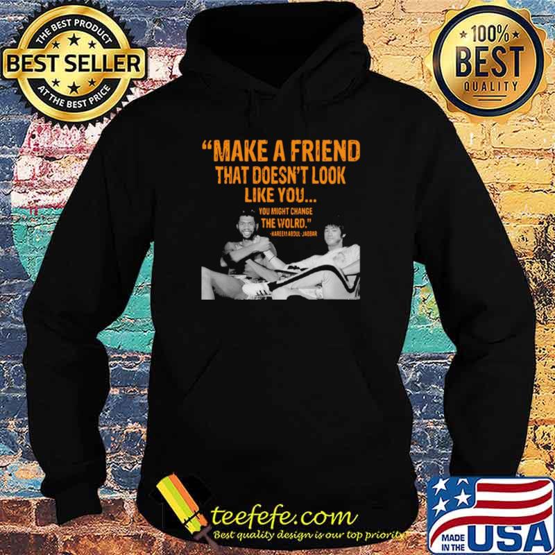 Kareem Abdul Jabbar make a friend that doesnt look like you Hoodie Kareem Abdul Jabbar make a friend that doesnt look like you Hoodie