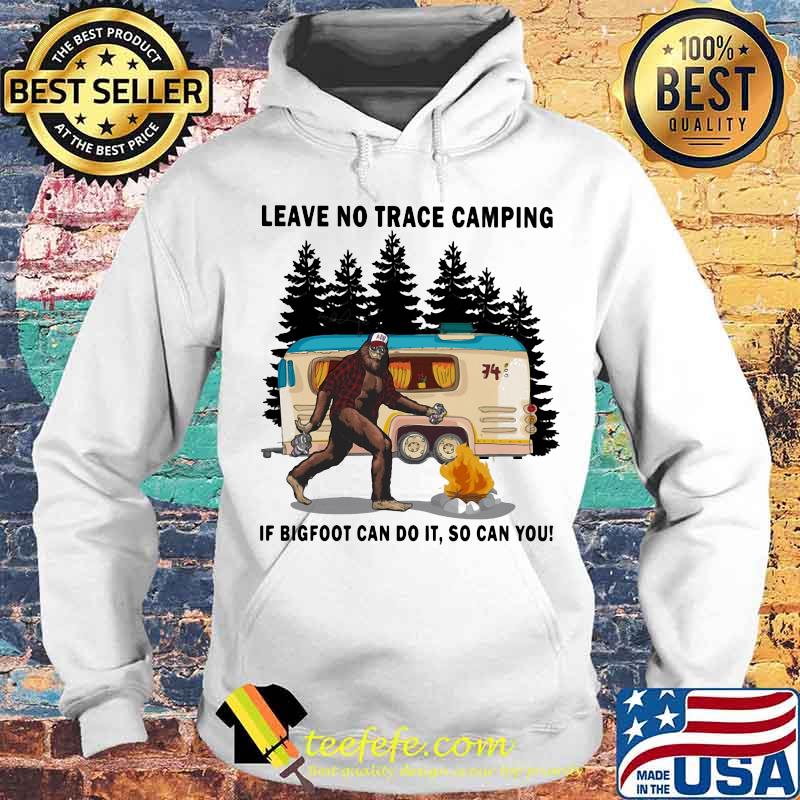 Leave No Trace Camping If Bigfoot Can Do It So Can You Shirt Hoodie Leave No Trace Camping If Bigfoot Can Do It So Can You Shirt Hoodie