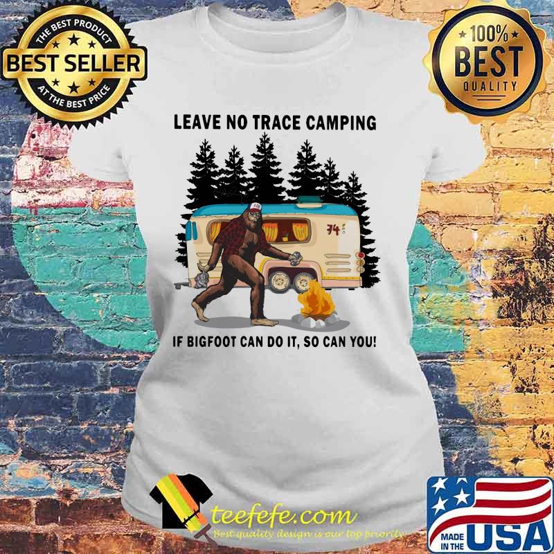 Leave No Trace Camping If Bigfoot Can Do It So Can You Shirt Laides tee Leave No Trace Camping If Bigfoot Can Do It So Can You Shirt Laides tee