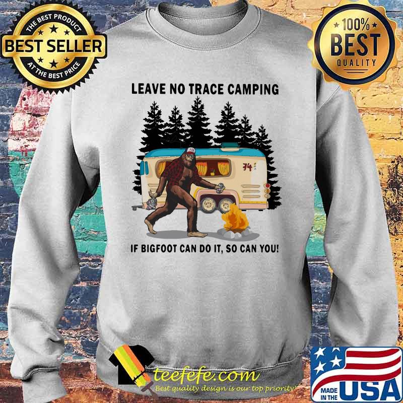 Leave No Trace Camping If Bigfoot Can Do It So Can You Shirt Sweater Leave No Trace Camping If Bigfoot Can Do It So Can You Shirt Sweater