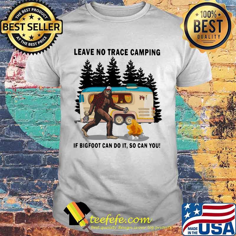 Leave No Trace Camping If Bigfoot Can Do It So Can You Shirt