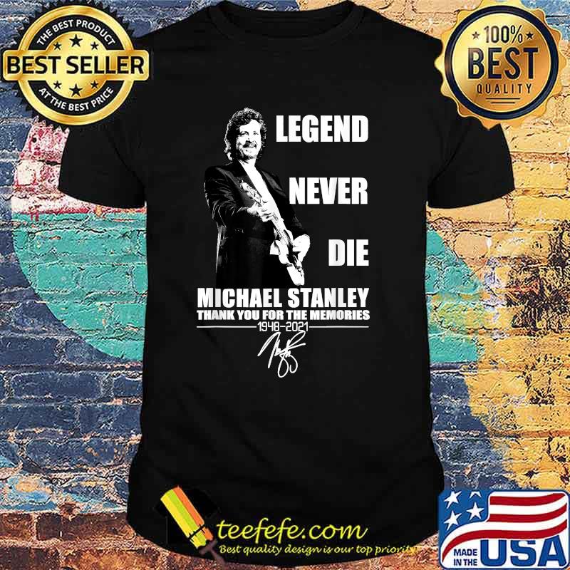 Legend Never Die Michael Stanley 1948 2021 Shirt