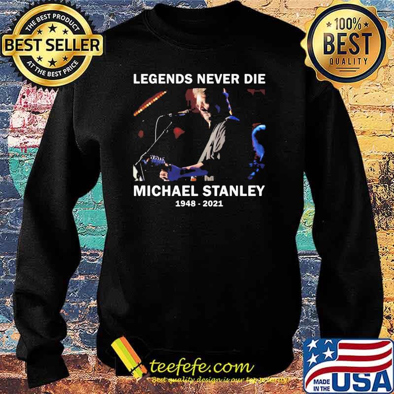 Legends Never Die Michael Stanley 1948 2021 Shirt Sweater Legends Never Die Michael Stanley 1948 2021 Shirt Sweater