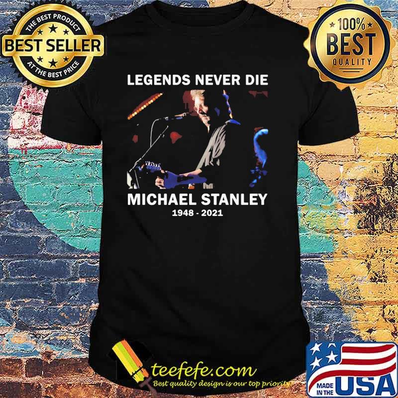 Legends Never Die Michael Stanley 1948 2021 Shirt