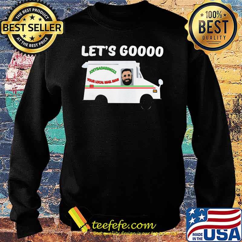 Let Go Joeybadabing22 Your Local Mail Man Shirt Sweater Let Go Joeybadabing22 Your Local Mail Man Shirt Sweater