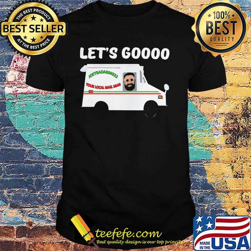 Let Go Joeybadabing22 Your Local Mail Man Shirt Let Go Joeybadabing22 Your Local Mail Man Shirt