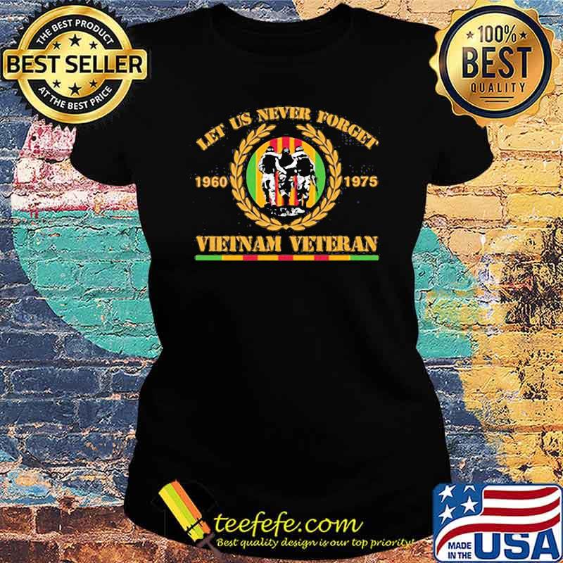 Let Us Never Forget Vietnam Veteran !960 1975 Shirt Ladies tee Let Us Never Forget Vietnam Veteran !960 1975 Shirt Ladies tee