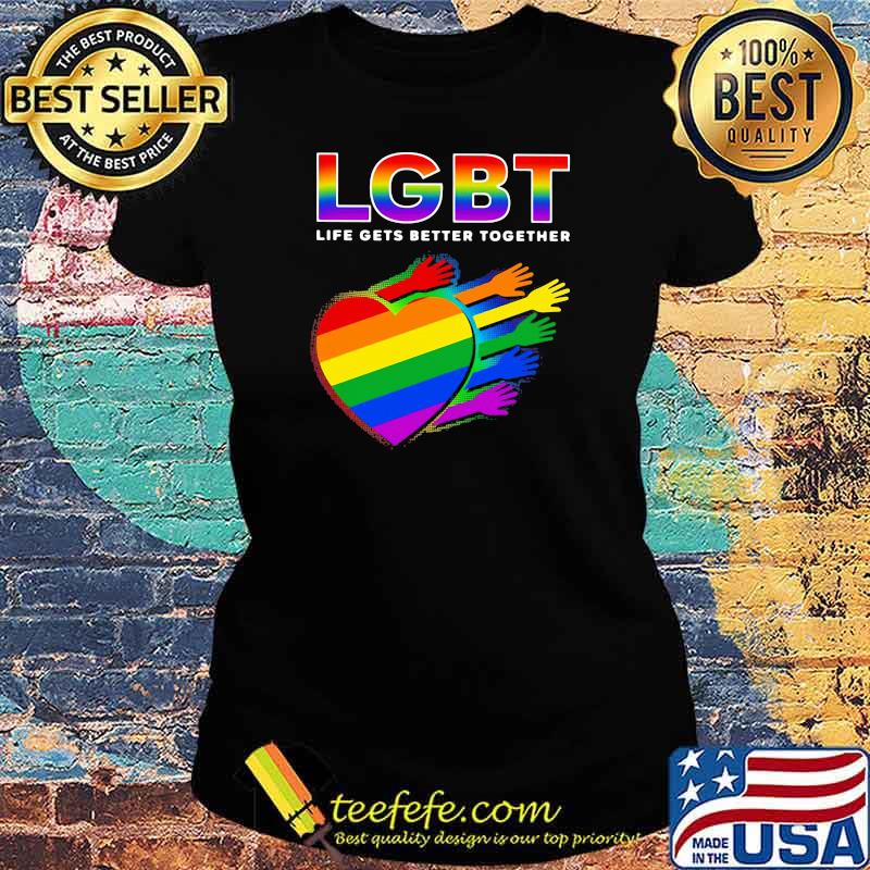 Lgbt Life Gets Better Together Heart Shirt Ladies tee Lgbt Life Gets Better Together Heart Shirt Ladies tee