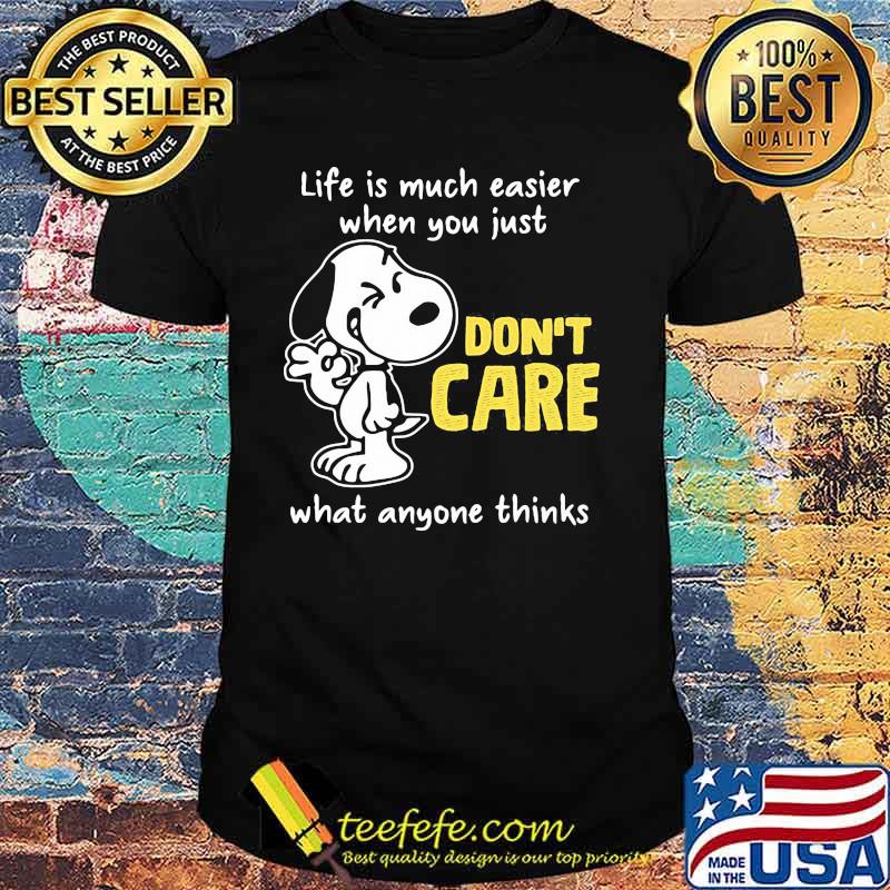 Life Is Much Easier When You Just Don’t Care What Anyone Thinks Snoopy Shirt