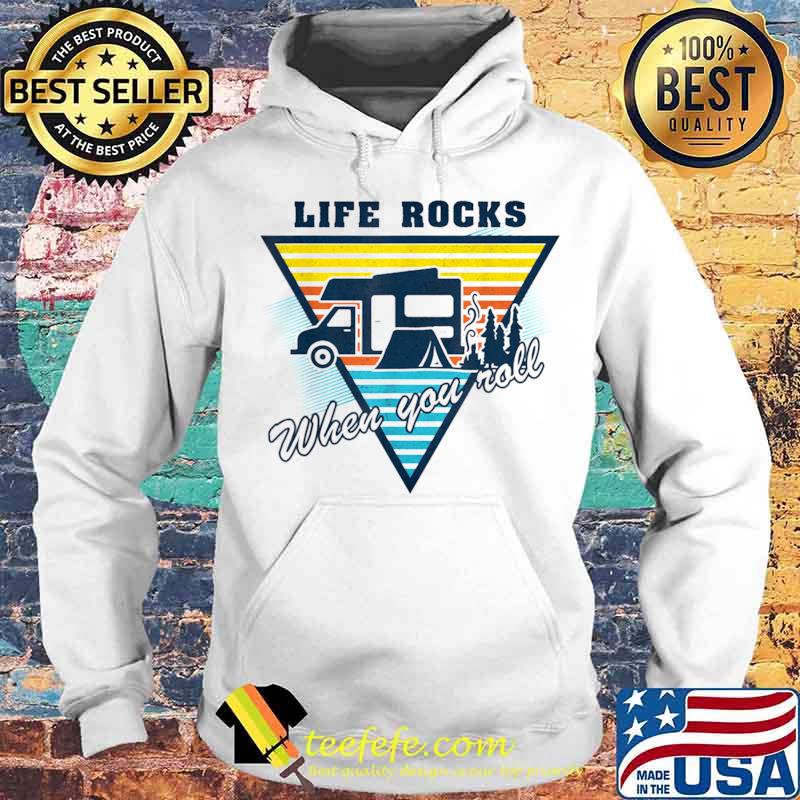 Life Rocks When You Roll Camper Life Shirt Hoodie Life Rocks When You Roll Camper Life Shirt Hoodie