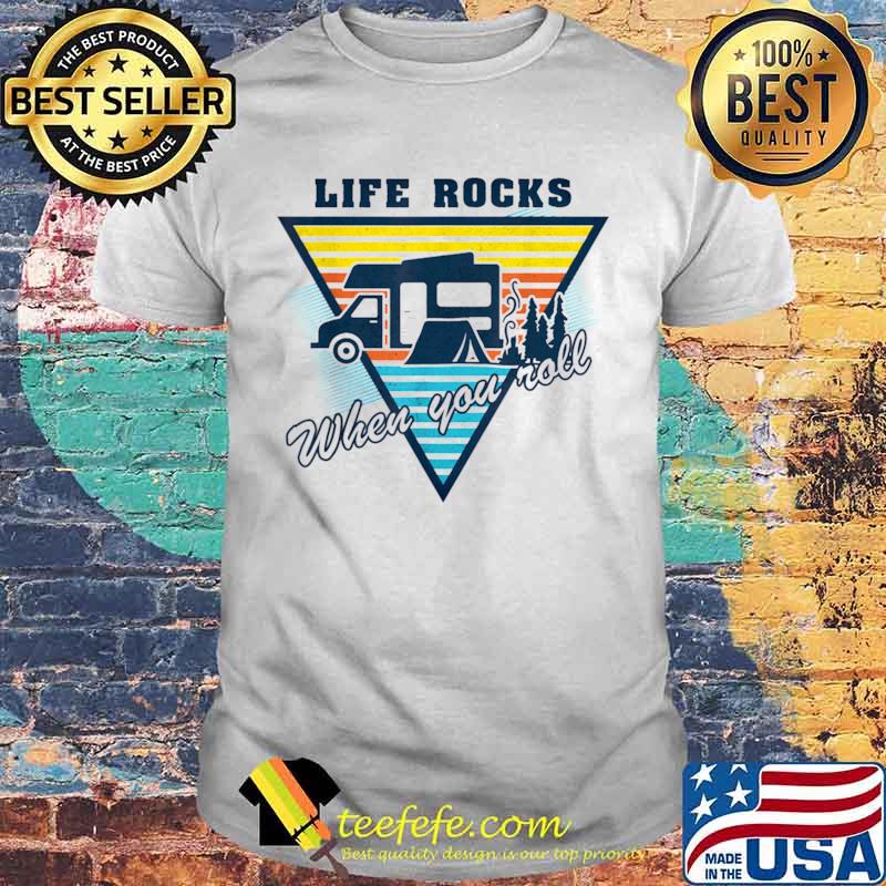 Life Rocks When You Roll Camper Life Shirt