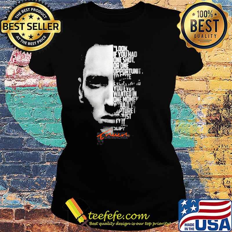 Look If You Had One Shot Opportunity Wanted In On Moment Quote Legend Eminem Shirt Ladies tee Look If You Had One Shot Opportunity Wanted In On Moment Quote Legend Eminem Shirt Ladies tee