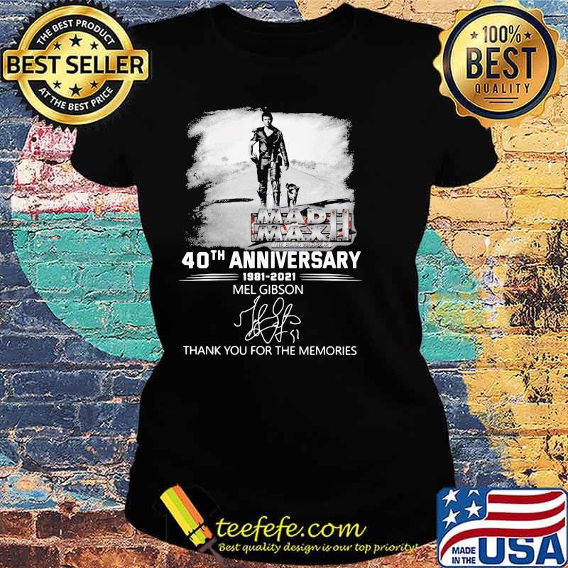 Mad Max 40th Anniversary 1981 2021 Mel Gibson Thank You For The Memories Shirt Ladies tee Mad Max 40th Anniversary 1981 2021 Mel Gibson Thank You For The Memories Shirt Ladies tee