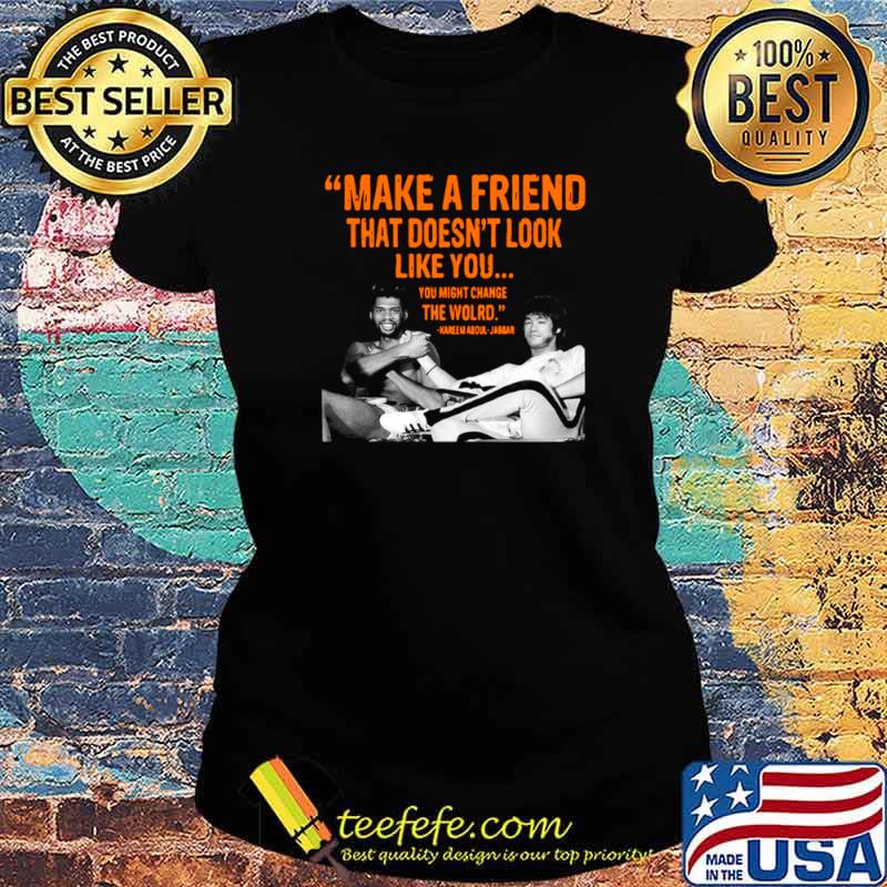 Make A Friend That Doesn’t Look Like You You Might Change The World Kareem Abdul Jabbar Ladies tee Make A Friend That Doesn’t Look Like You You Might Change The World Kareem Abdul Jabbar Ladies tee