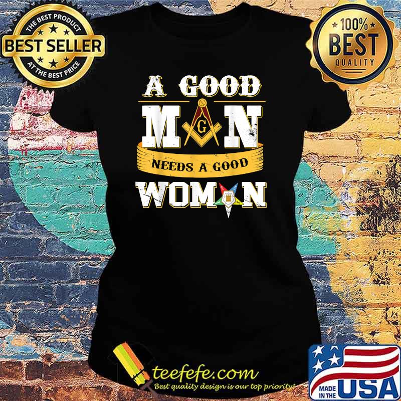 Masons A Good Man Need A Good Woman Oes Father's Day Shirt Ladies tee Masons A Good Man Need A Good Woman Oes Father's Day Shirt Ladies tee