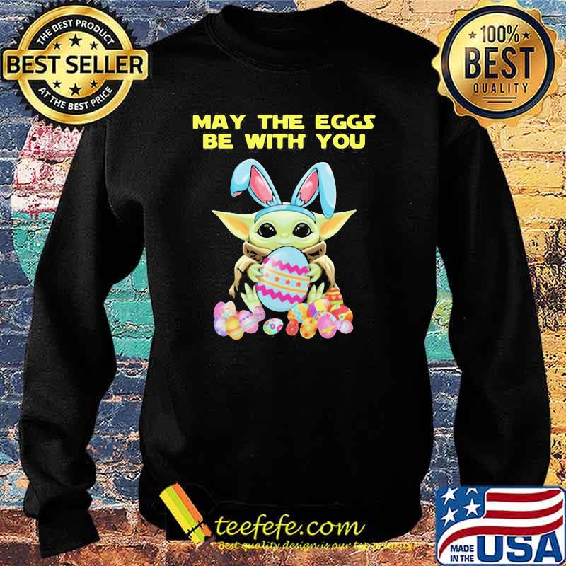 May The Eggs Be With You Baby Yoda Happy Easters Day Shirt Sweater May The Eggs Be With You Baby Yoda Happy Easters Day Shirt Sweater