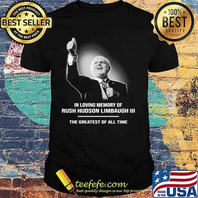 In Loving Memory Of Rush Limbaugh The Grearest Of All Time shirt