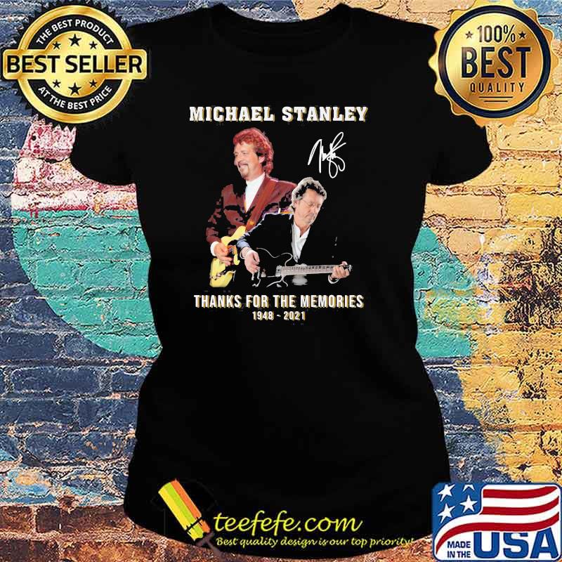 Michael Stanley Thanks For The Memories 1948 2021 Legends Signature Shirt Ladies tee Michael Stanley Thanks For The Memories 1948 2021 Legends Signature Shirt Ladies tee