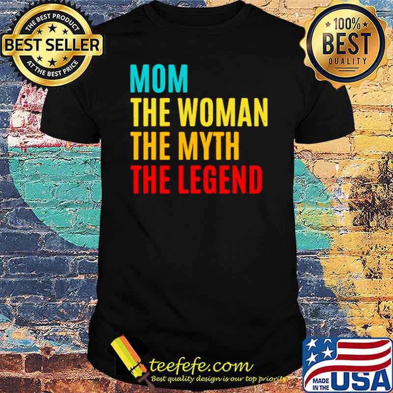 Mom The Woman The Myth The Legend Mothers Day shirt