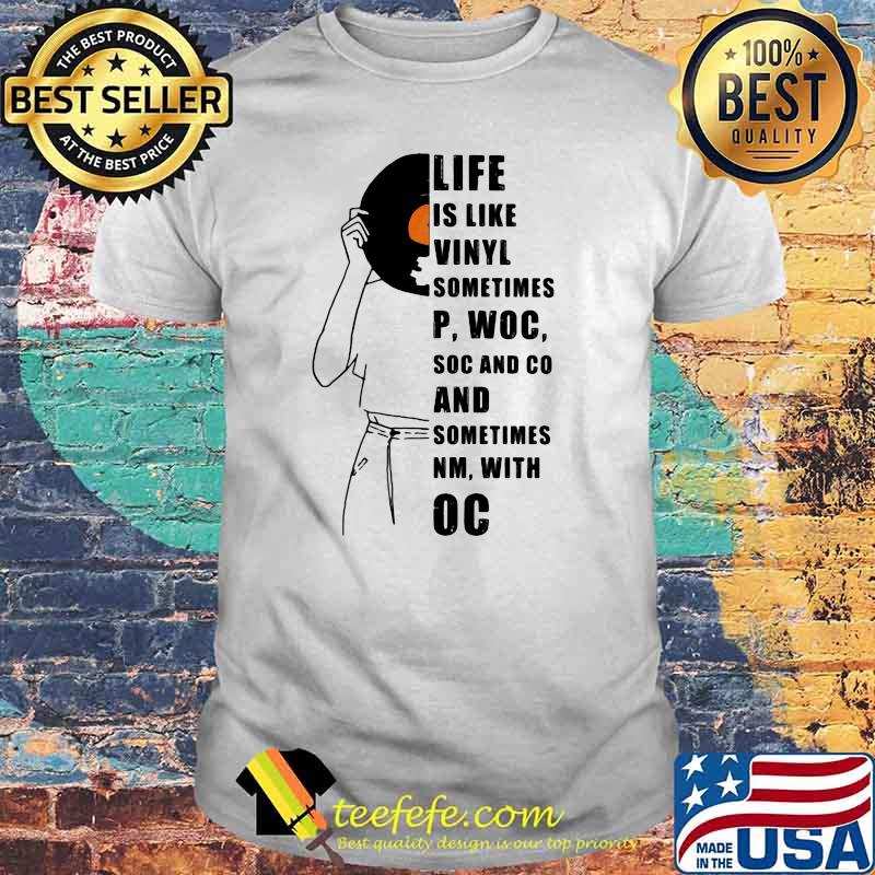 Music Life Is Like Vinyl Sometimes Woc Soc And Co And Sometimes With Oc Shirt