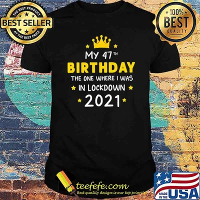 My 47th Birthday the one where I was in lockdown 2021 shirt