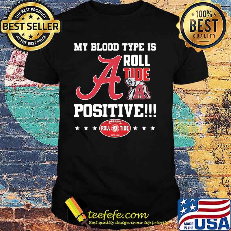 My Blood Type Is Roll Tide Positive Shirt