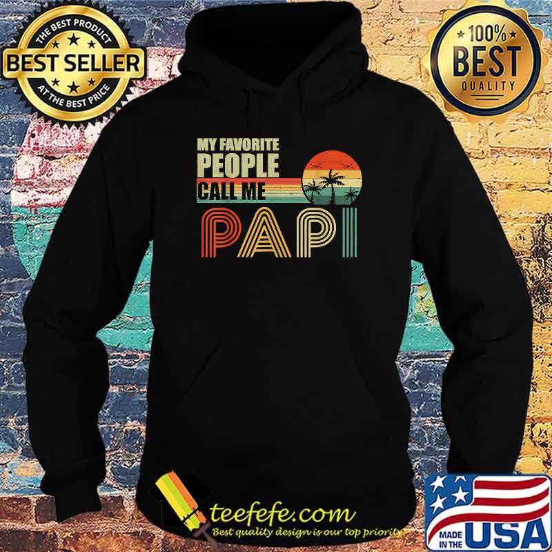 My Favorite People Call Me Papi Fathers Day Vintage Shirt Hoodie My Favorite People Call Me Papi Fathers Day Vintage Shirt Hoodie