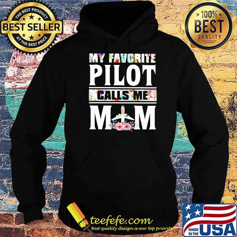 My Favorite Pilot Calls Me Mom Flowers Shirt Hoodie My Favorite Pilot Calls Me Mom Flowers Shirt Hoodie