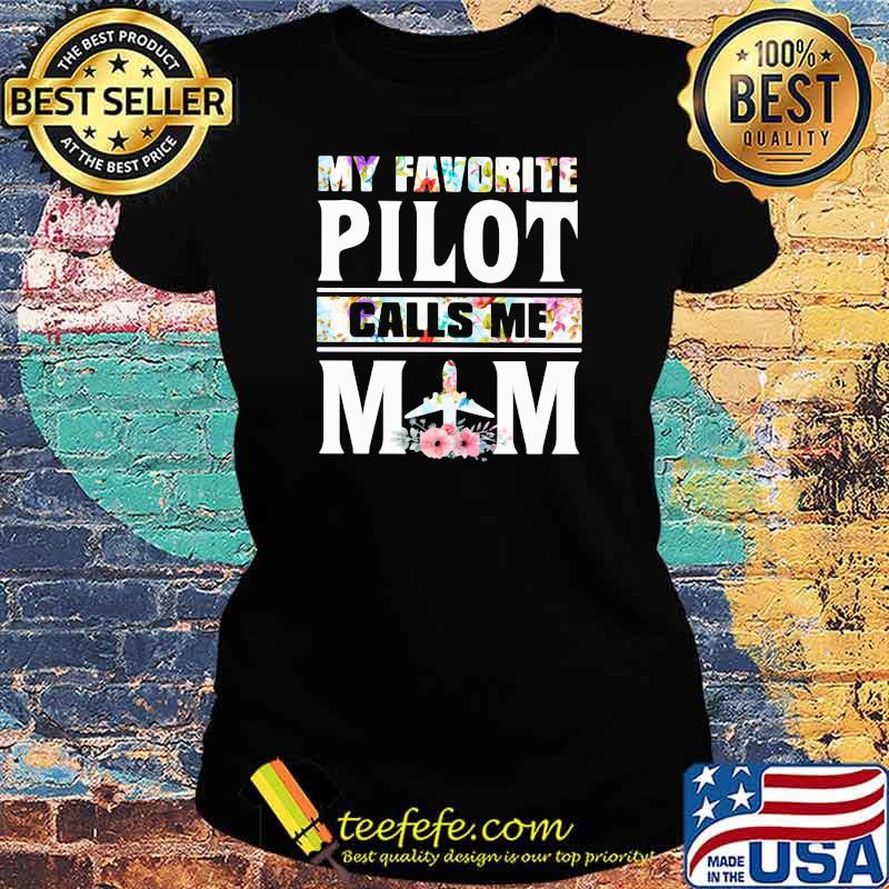My Favorite Pilot Calls Me Mom Flowers Shirt Ladies tee My Favorite Pilot Calls Me Mom Flowers Shirt Ladies tee
