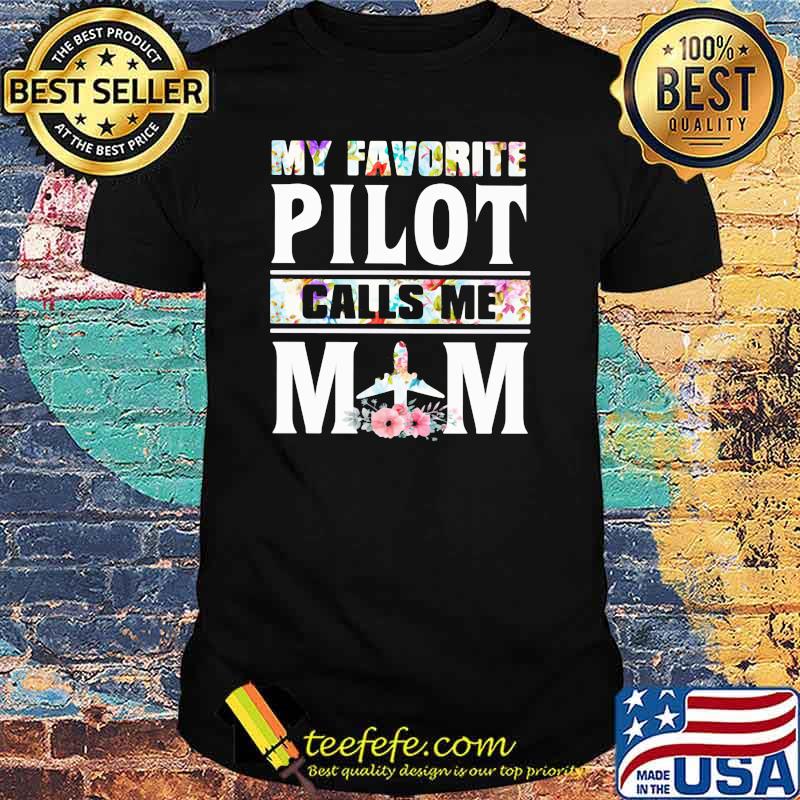My Favorite Pilot Calls Me Mom Flowers Shirt My Favorite Pilot Calls Me Mom Flowers Shirt