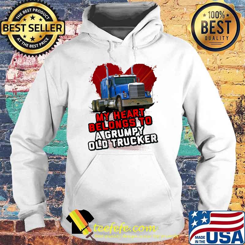 My Heart Belongs To A Grumpy Old Trucker Shirt Hoodie My Heart Belongs To A Grumpy Old Trucker Shirt Hoodie