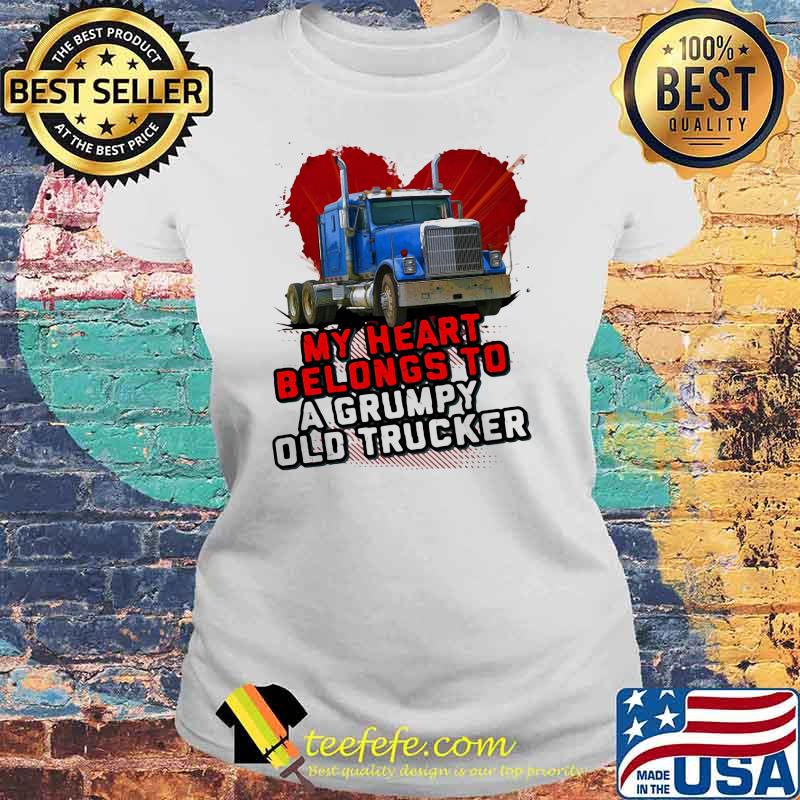 My Heart Belongs To A Grumpy Old Trucker Shirt Laides tee My Heart Belongs To A Grumpy Old Trucker Shirt Laides tee