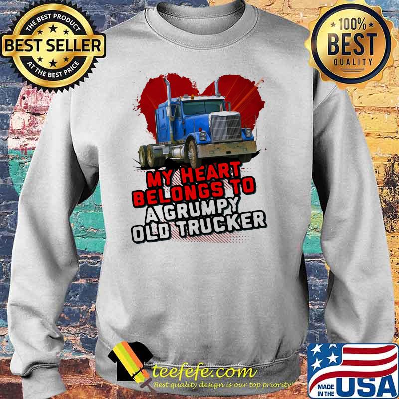 My Heart Belongs To A Grumpy Old Trucker Shirt Sweater My Heart Belongs To A Grumpy Old Trucker Shirt Sweater