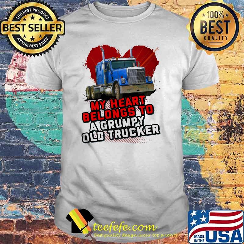 My Heart Belongs To A Grumpy Old Trucker Shirt