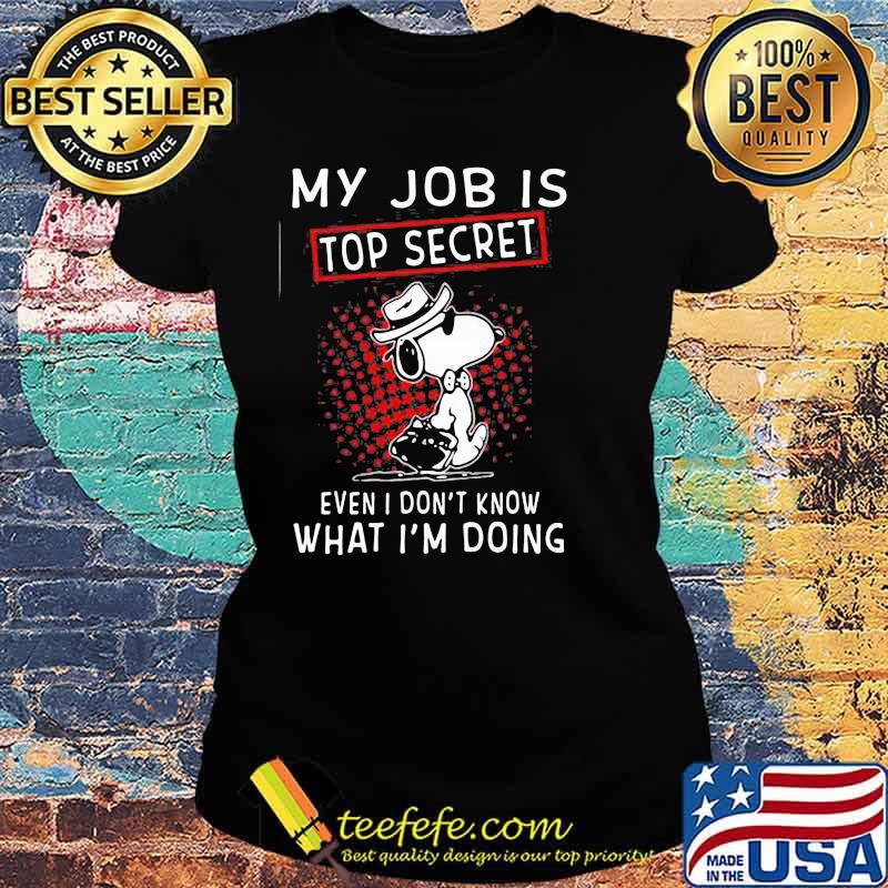 My Job Is Top Secret Wven I Don’t Know What I’m Doing Snoopy Shirt Ladies tee My Job Is Top Secret Wven I Don’t Know What I’m Doing Snoopy Shirt Ladies tee