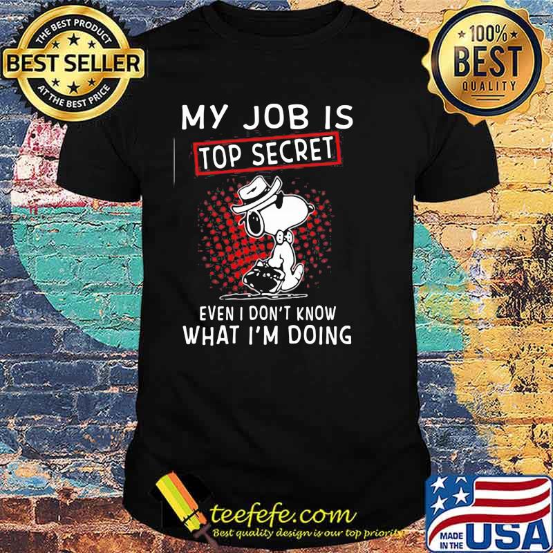 My Job Is Top Secret Wven I Don’t Know What I’m Doing Snoopy Shirt