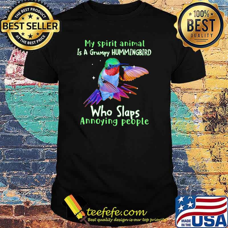 My Spirit Animal Is A Grumpy Hummingbird Who Slaps Annoying People Shirt