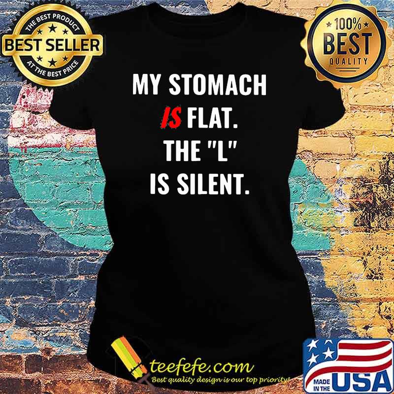 My Stomach Is Flat The L Is Silent Shirt Ladies tee My Stomach Is Flat The L Is Silent Shirt Ladies tee