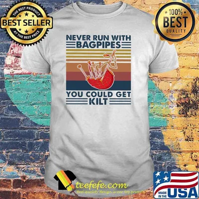 Never Run With Bagpipes You Could Get Kilt Vintage Shirt