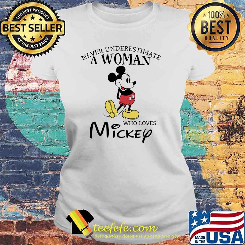Never Underestimate A Woman Who Loves Mickey Mouse Disney Shirt Laides tee Never Underestimate A Woman Who Loves Mickey Mouse Disney Shirt Laides tee
