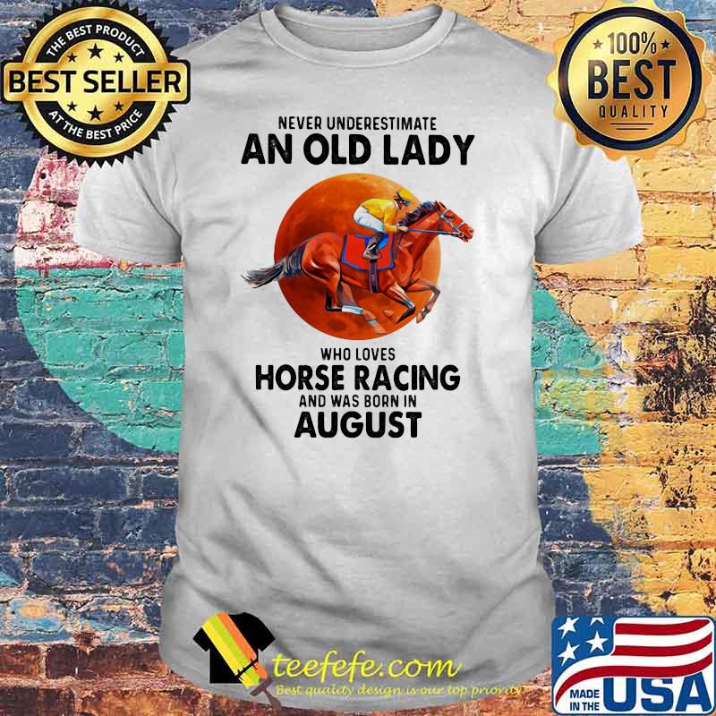 Never Underestimate An Old Lady Who Loves Horse Racing And Was Born In August Blood Moon Shirt