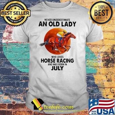 Never Underestimate An Old Lady Who Loves Horse Racing And Was Born In July Blood Moon Shirt