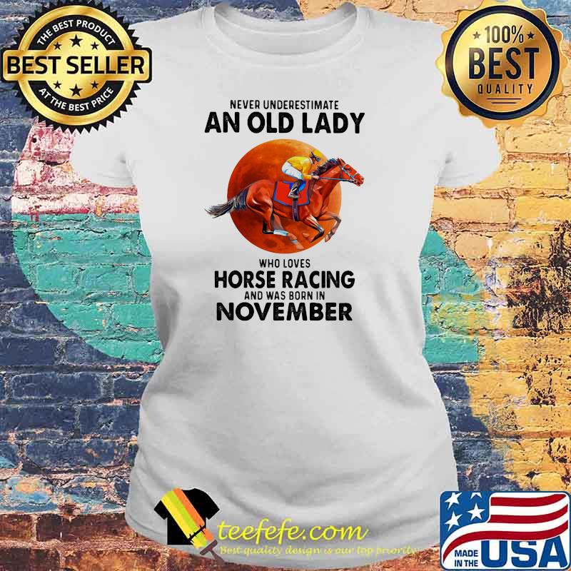 Never Underestimate An Old Lady Who Loves Horse Racing And Was Born In November Blood Moon Shirt Laides tee Never Underestimate An Old Lady Who Loves Horse Racing And Was Born In November Blood Moon Shirt Laides tee