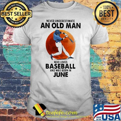 Never Underestimate An Old Man Who Loves Baseball And Was Born In June Shirt