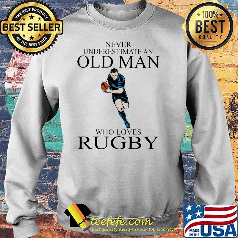 Never Underestimate An Old Man Who Loves Rugby Shirt Sweater Never Underestimate An Old Man Who Loves Rugby Shirt Sweater