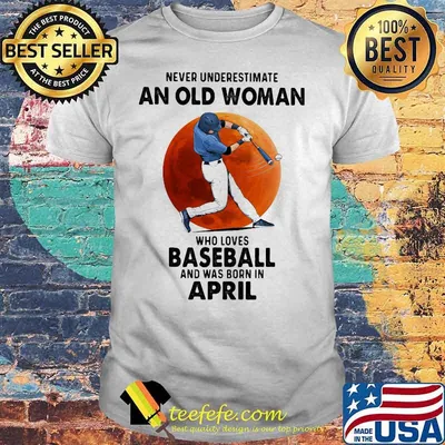 Never Underestimate An Old Woman Who Loves Baseball Was Born In April Moonblood Shirt