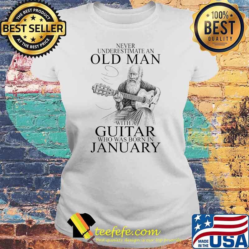 Never Underestimate Old Man With A Guitar Who Was Born In January Shirt Laides tee Never Underestimate Old Man With A Guitar Who Was Born In January Shirt Laides tee